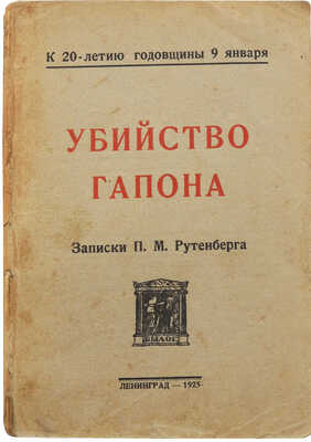 Рутенберг П.М. Убийство Гапона. Записки П.М. Рутенберга / К 20-летию годовщины 9 января. Л., 1925.